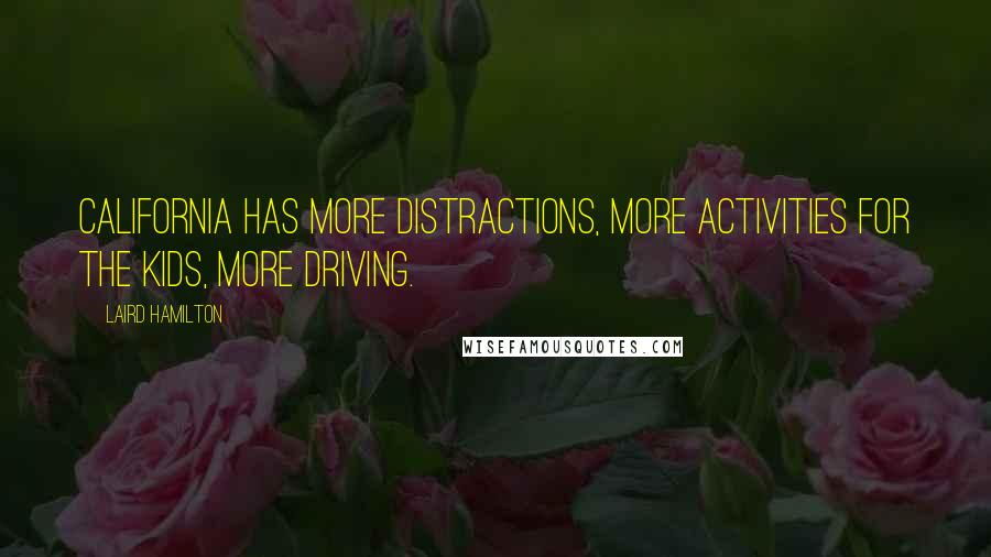 Laird Hamilton quotes: California has more distractions, more activities for the kids, more driving.
