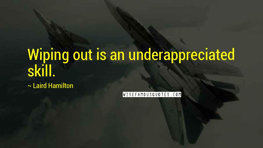 Laird Hamilton quotes: Wiping out is an underappreciated skill.