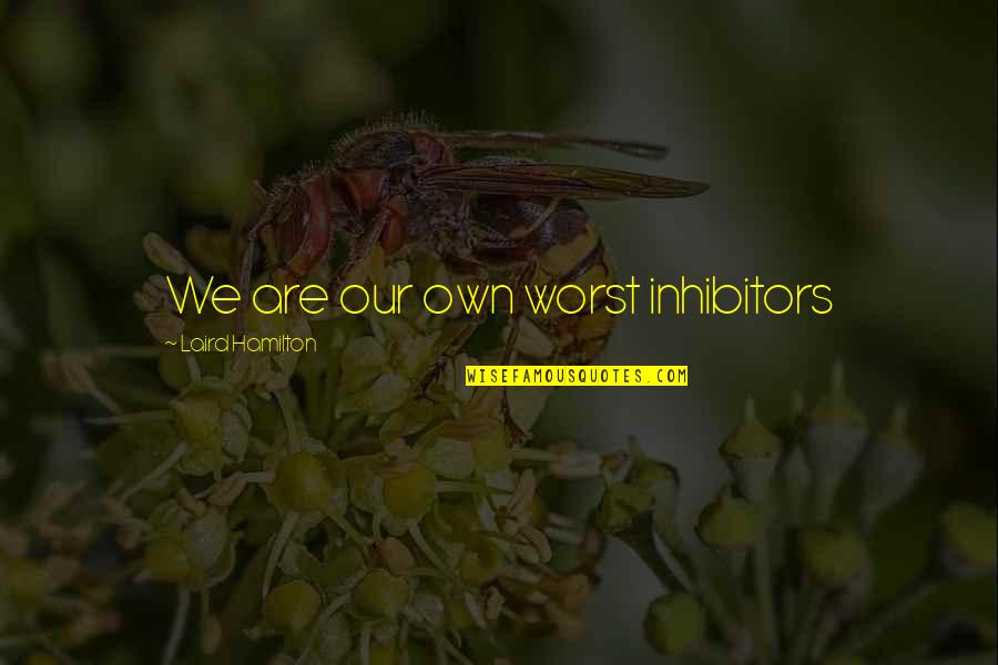 Laird Quotes By Laird Hamilton: We are our own worst inhibitors