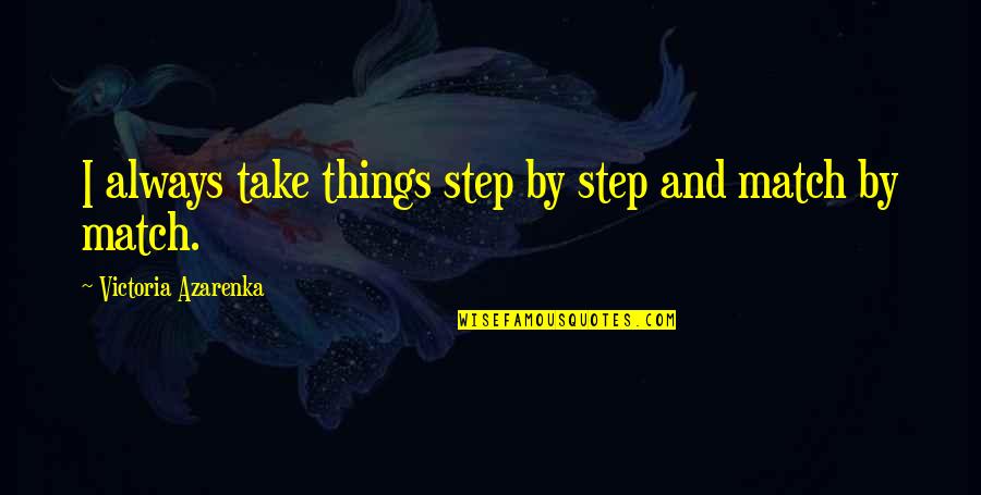 Lairds Quotes By Victoria Azarenka: I always take things step by step and Lairds Quotes By Victoria Azarenka: I always take things step by step and