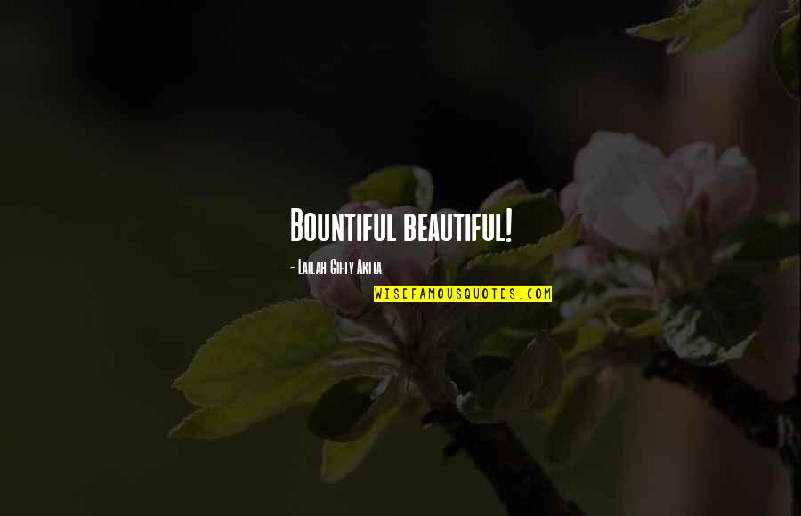 Laire Quotes By Lailah Gifty Akita: Bountiful beautiful! Laire Quotes By Lailah Gifty Akita: Bountiful beautiful!