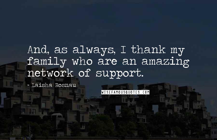 Laisha Rosnau quotes: And, as always, I thank my family who are an amazing network of support.