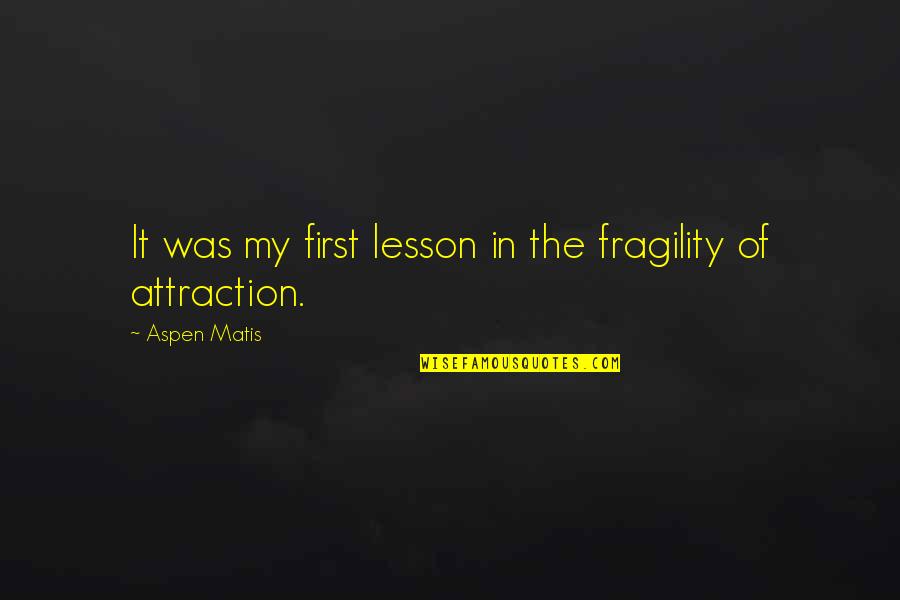 Laissa Sanchez Quotes By Aspen Matis: It was my first lesson in the fragility Laissa Sanchez Quotes By Aspen Matis: It was my first lesson in the fragility