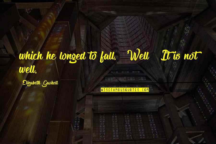 Laissa Sanchez Quotes By Elizabeth Gaskell: which he longed to fall. "'Well! It is Laissa Sanchez Quotes By Elizabeth Gaskell: which he longed to fall. "'Well! It is