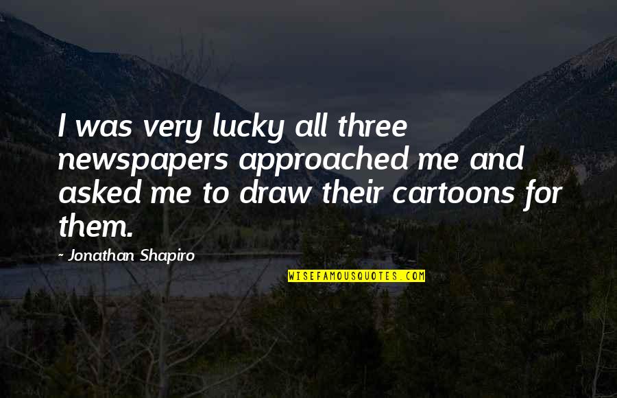 Laissa Sanchez Quotes By Jonathan Shapiro: I was very lucky all three newspapers approached Laissa Sanchez Quotes By Jonathan Shapiro: I was very lucky all three newspapers approached