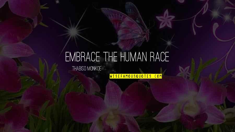 Laissa Sanchez Quotes By Thabiso Monkoe: Embrace the human race Laissa Sanchez Quotes By Thabiso Monkoe: Embrace the human race
