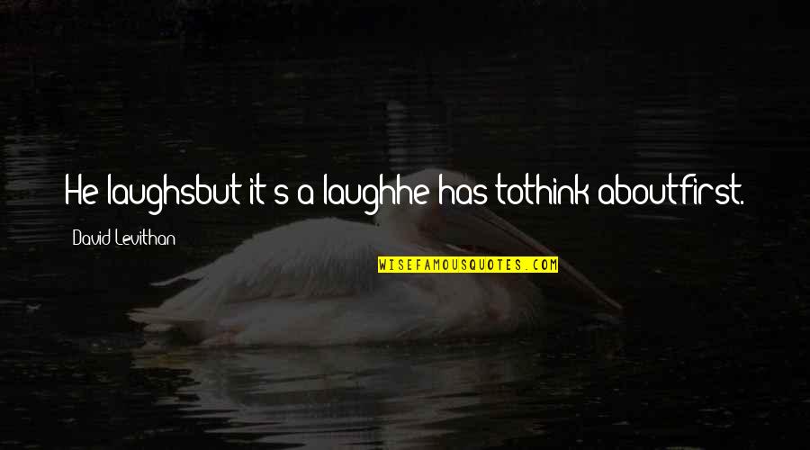 Laissez Faire Economics Quotes By David Levithan: He laughsbut it's a laughhe has tothink aboutfirst.