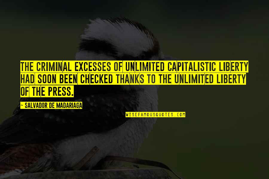 Laissez Quotes By Salvador De Madariaga: The criminal excesses of unlimited capitalistic liberty had