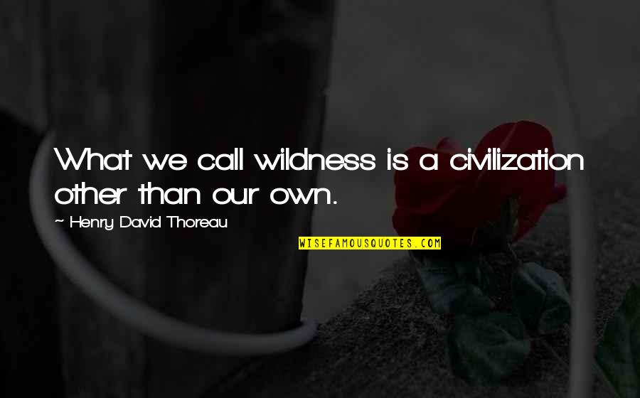 Laistry Quotes By Henry David Thoreau: What we call wildness is a civilization other Laistry Quotes By Henry David Thoreau: What we call wildness is a civilization other