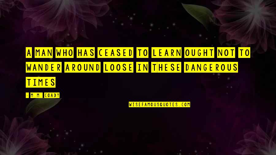 Laistry Quotes By M.M. Coady: A man who has ceased to learn ought Laistry Quotes By M.M. Coady: A man who has ceased to learn ought