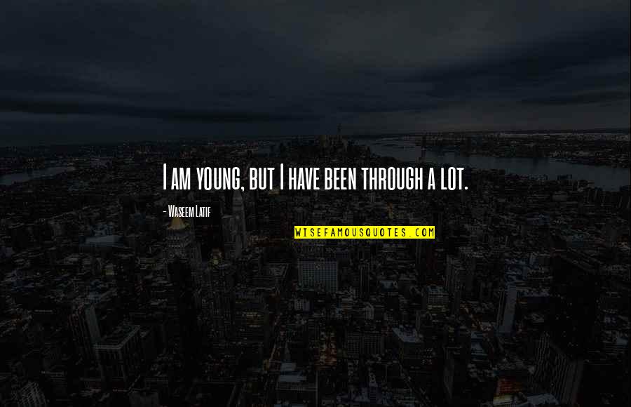 Laisvalaikio Quotes By Waseem Latif: I am young, but I have been through Laisvalaikio Quotes By Waseem Latif: I am young, but I have been through