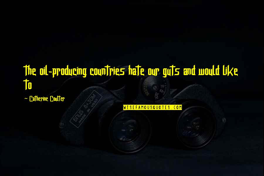 Laisvas Gajus Quotes By Catherine Coulter: the oil-producing countries hate our guts and would Laisvas Gajus Quotes By Catherine Coulter: the oil-producing countries hate our guts and would