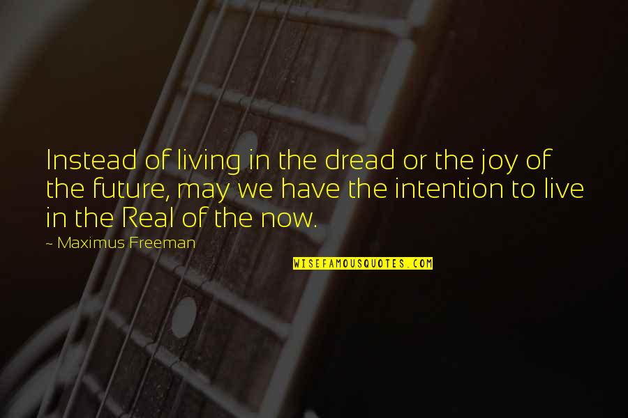Laisvas Gajus Quotes By Maximus Freeman: Instead of living in the dread or the Laisvas Gajus Quotes By Maximus Freeman: Instead of living in the dread or the