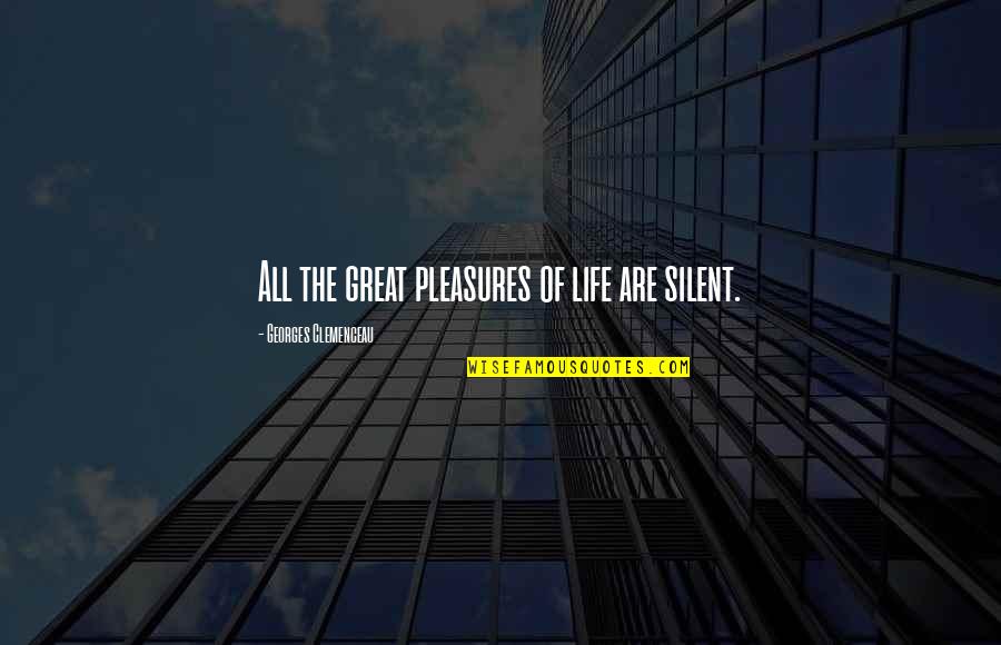 Laisvas Nepriklausomas Quotes By Georges Clemenceau: All the great pleasures of life are silent. Laisvas Nepriklausomas Quotes By Georges Clemenceau: All the great pleasures of life are silent.