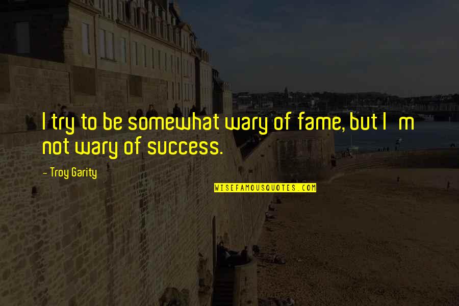 Laisvas Nepriklausomas Quotes By Troy Garity: I try to be somewhat wary of fame,