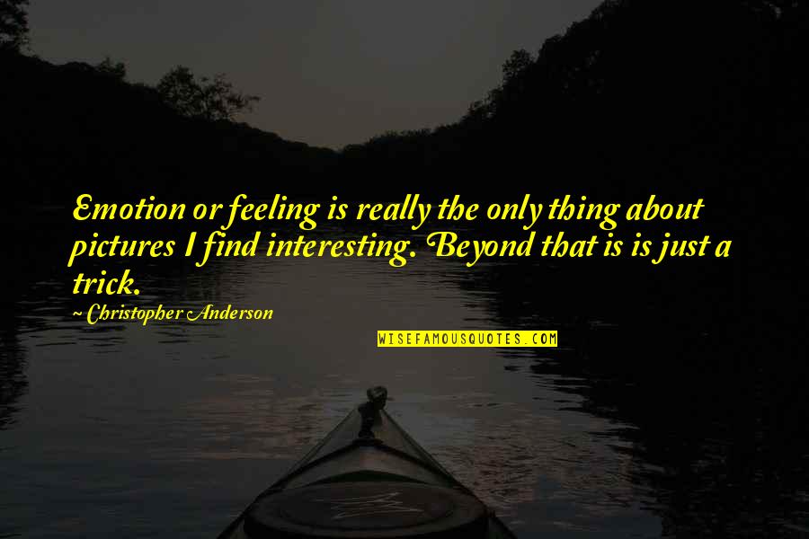Laisvas Tiroksinas Quotes By Christopher Anderson: Emotion or feeling is really the only thing