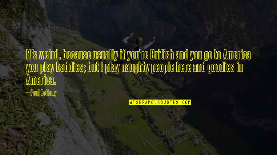 Laisvis Janulis Quotes By Paul Bettany: It's weird, because usually if you're British and Laisvis Janulis Quotes By Paul Bettany: It's weird, because usually if you're British and