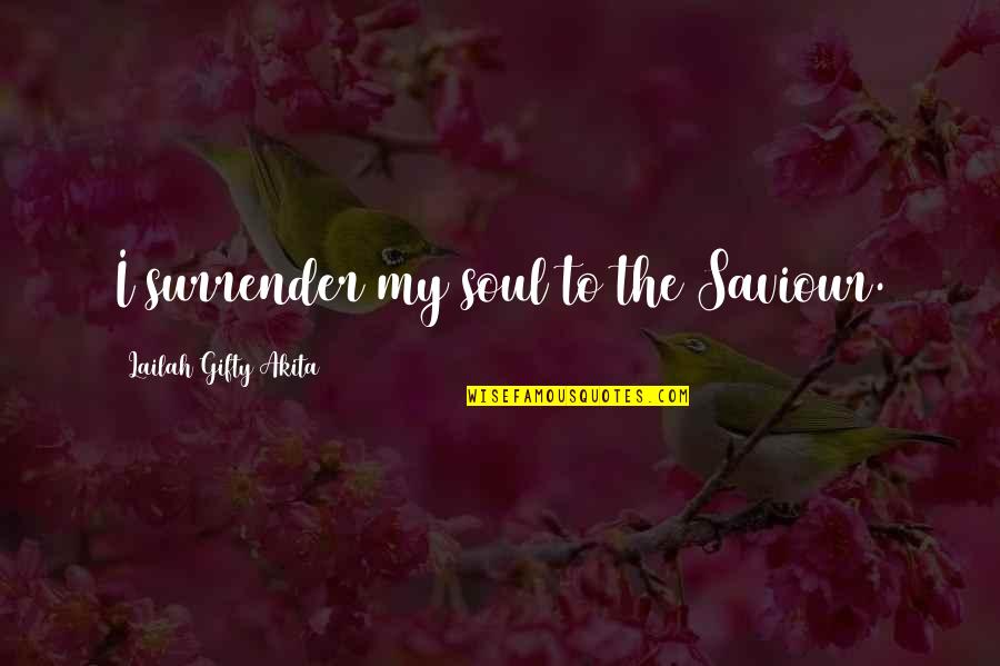 Laisvo Kritimo Quotes By Lailah Gifty Akita: I surrender my soul to the Saviour. Laisvo Kritimo Quotes By Lailah Gifty Akita: I surrender my soul to the Saviour.
