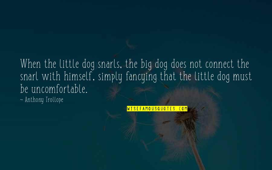 Laitera Quotes By Anthony Trollope: When the little dog snarls, the big dog Laitera Quotes By Anthony Trollope: When the little dog snarls, the big dog