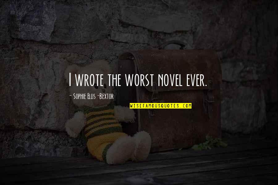 Laitera Quotes By Sophie Ellis-Bextor: I wrote the worst novel ever. Laitera Quotes By Sophie Ellis-Bextor: I wrote the worst novel ever.