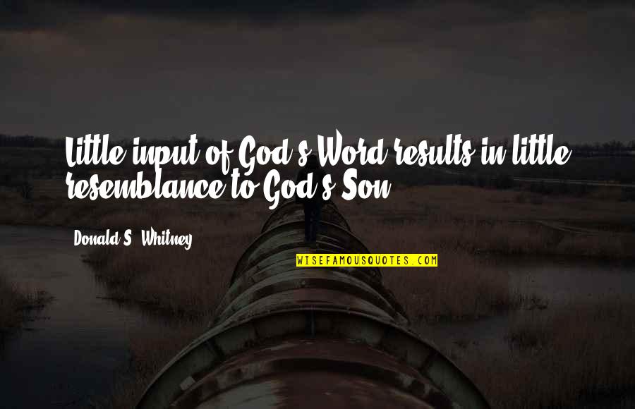 Laithlin Quotes By Donald S. Whitney: Little input of God's Word results in little