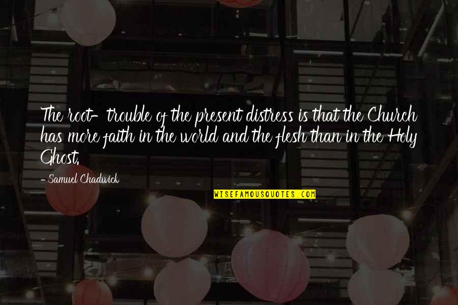 Laithlin Quotes By Samuel Chadwick: The root-trouble of the present distress is that