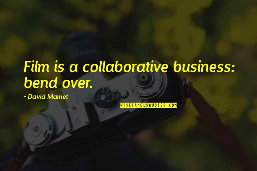 Laith's Quotes By David Mamet: Film is a collaborative business: bend over.