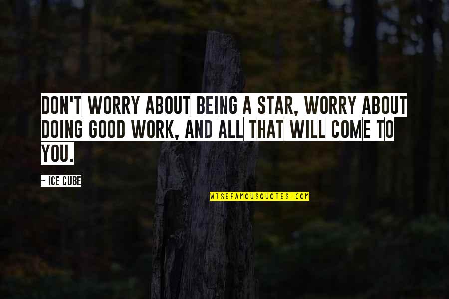 Laith's Quotes By Ice Cube: Don't worry about being a star, worry about