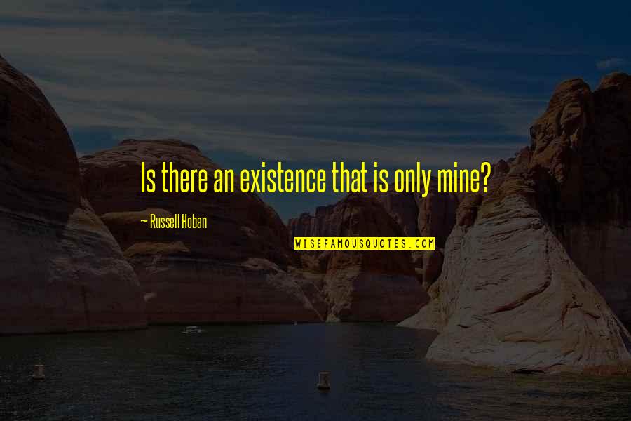 Laithshebli Quotes By Russell Hoban: Is there an existence that is only mine?