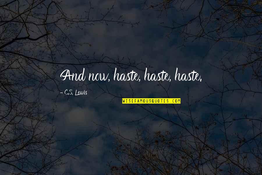 Laitinen Merja Quotes By C.S. Lewis: And now, haste, haste, haste.