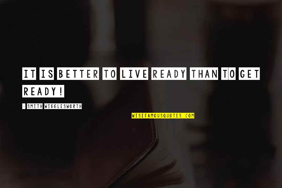 Laitman Que Quotes By Smith Wigglesworth: It is better to live ready than to