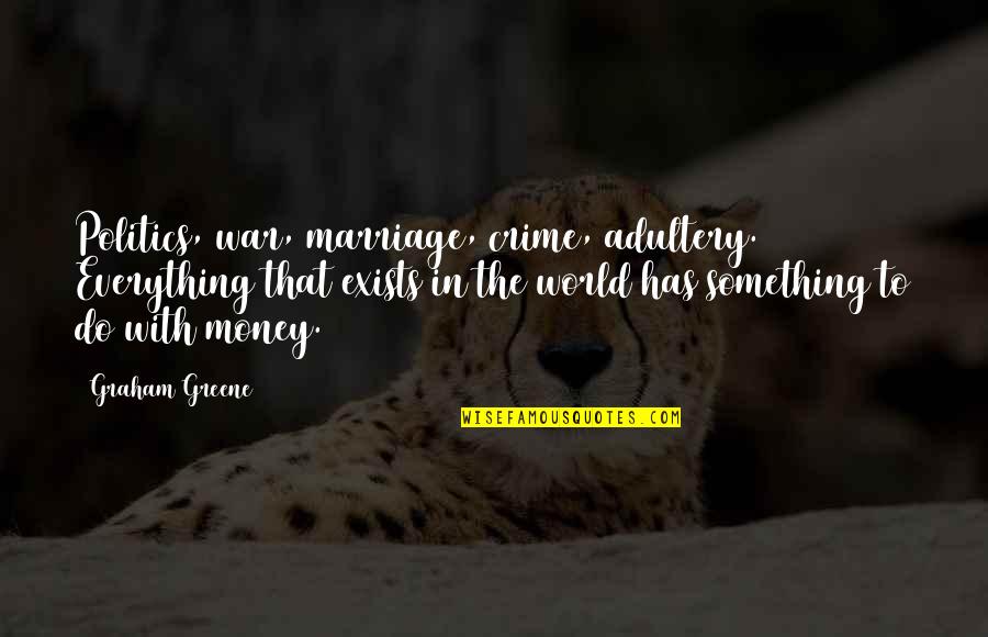 Laitman Ru Quotes By Graham Greene: Politics, war, marriage, crime, adultery. Everything that exists