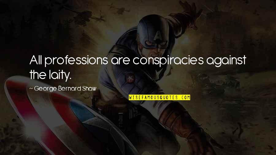 Laity Quotes By George Bernard Shaw: All professions are conspiracies against the laity.