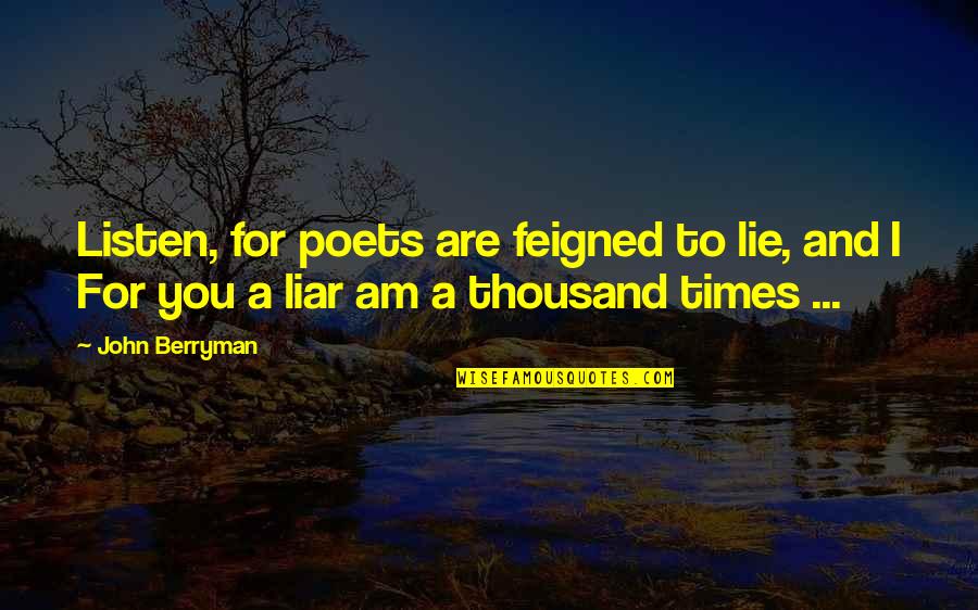Laivas Kurenas Quotes By John Berryman: Listen, for poets are feigned to lie, and