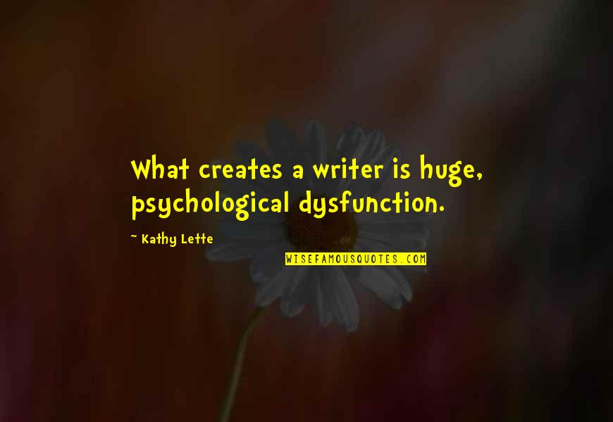 Laivas Kurenas Quotes By Kathy Lette: What creates a writer is huge, psychological dysfunction.