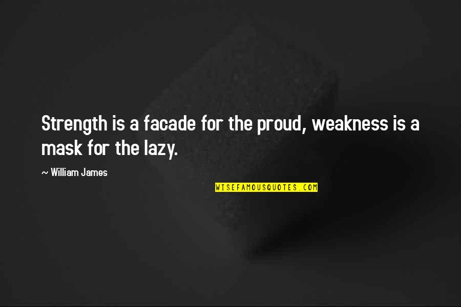 Laivo Varpas Quotes By William James: Strength is a facade for the proud, weakness