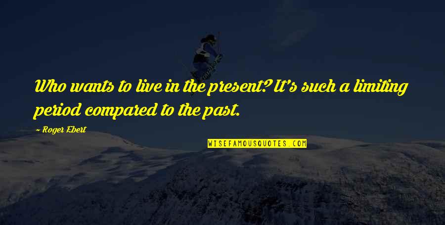 Laizer Quotes By Roger Ebert: Who wants to live in the present? It's