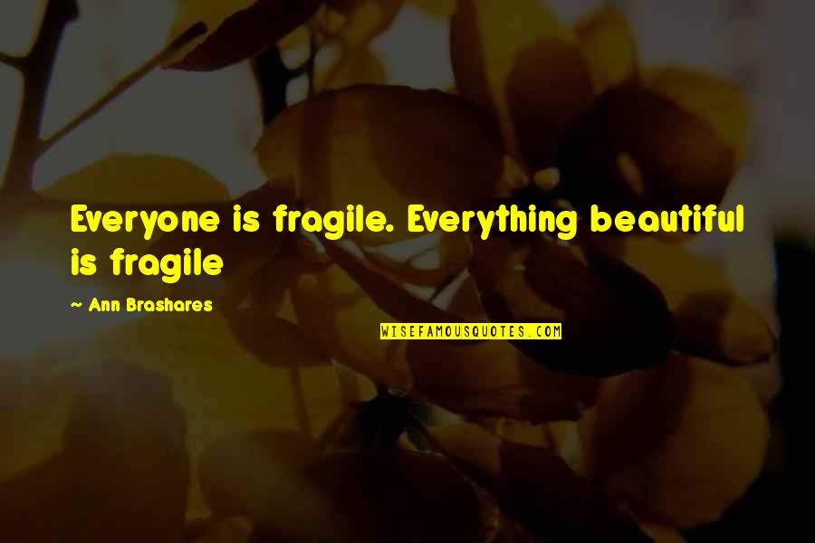 Lajja Hindi Quotes By Ann Brashares: Everyone is fragile. Everything beautiful is fragile