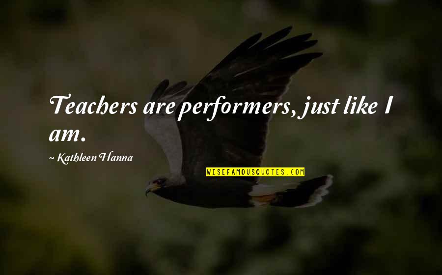 Lajla Pronunciation Quotes By Kathleen Hanna: Teachers are performers, just like I am. Lajla Pronunciation Quotes By Kathleen Hanna: Teachers are performers, just like I am.