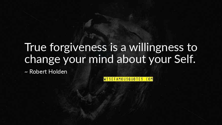 Lajoie Stores Quotes By Robert Holden: True forgiveness is a willingness to change your