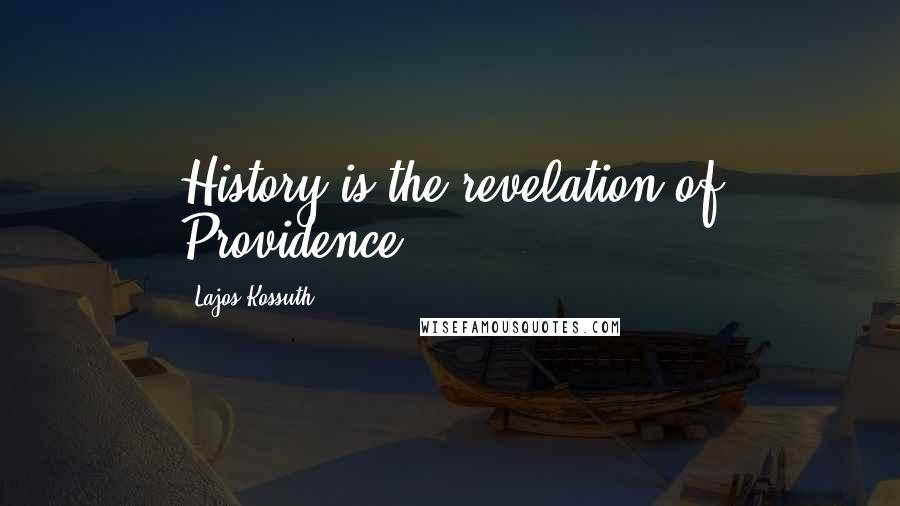 Lajos Kossuth quotes: History is the revelation of Providence.