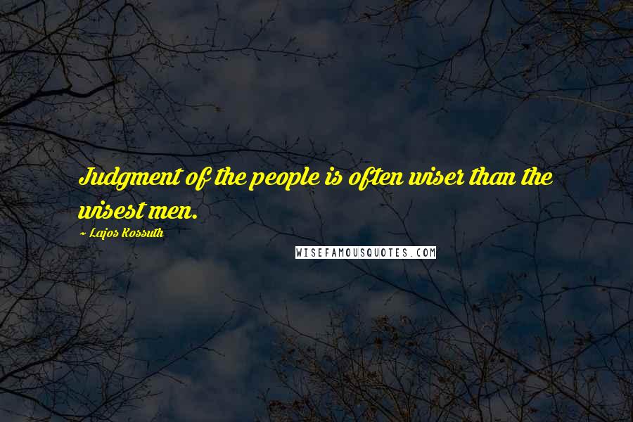 Lajos Kossuth quotes: Judgment of the people is often wiser than the wisest men.