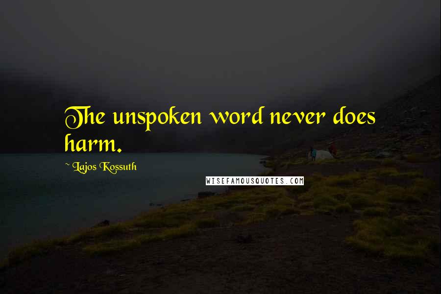 Lajos Kossuth quotes: The unspoken word never does harm.