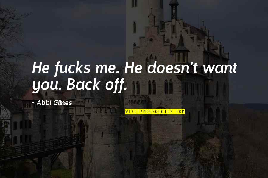 Lajos Kossuth Quotes By Abbi Glines: He fucks me. He doesn't want you. Back