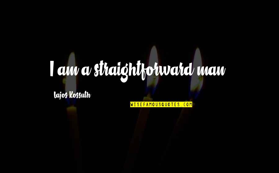 Lajos Kossuth Quotes By Lajos Kossuth: I am a straightforward man. Lajos Kossuth Quotes By Lajos Kossuth: I am a straightforward man.