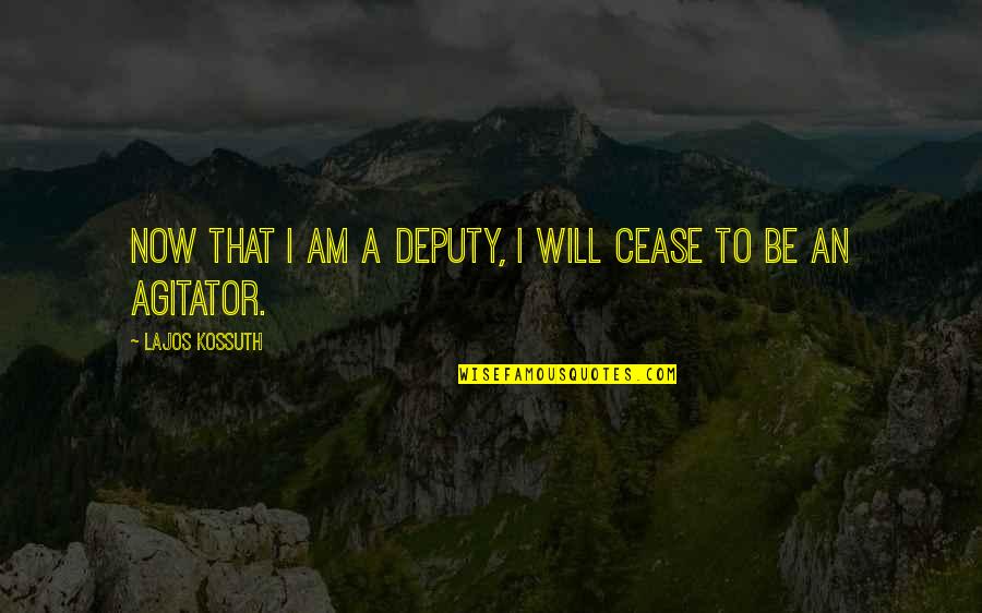 Lajos Kossuth Quotes By Lajos Kossuth: Now that I am a deputy, I will Lajos Kossuth Quotes By Lajos Kossuth: Now that I am a deputy, I will