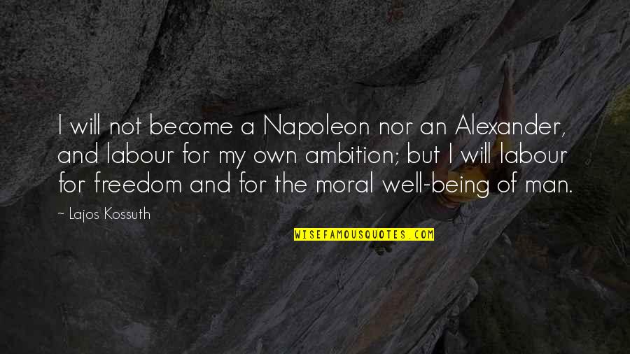 Lajos Kossuth Quotes By Lajos Kossuth: I will not become a Napoleon nor an Lajos Kossuth Quotes By Lajos Kossuth: I will not become a Napoleon nor an
