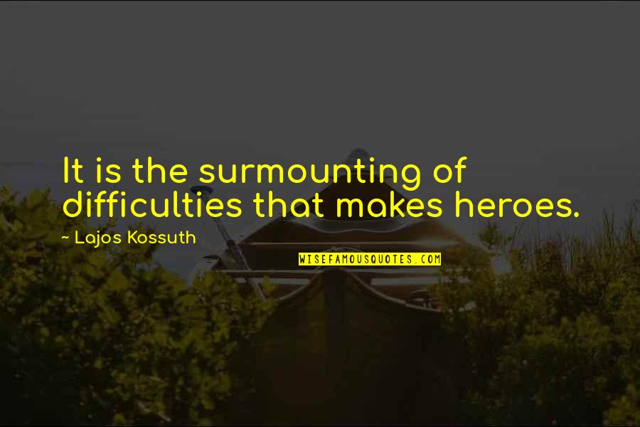 Lajos Kossuth Quotes By Lajos Kossuth: It is the surmounting of difficulties that makes Lajos Kossuth Quotes By Lajos Kossuth: It is the surmounting of difficulties that makes
