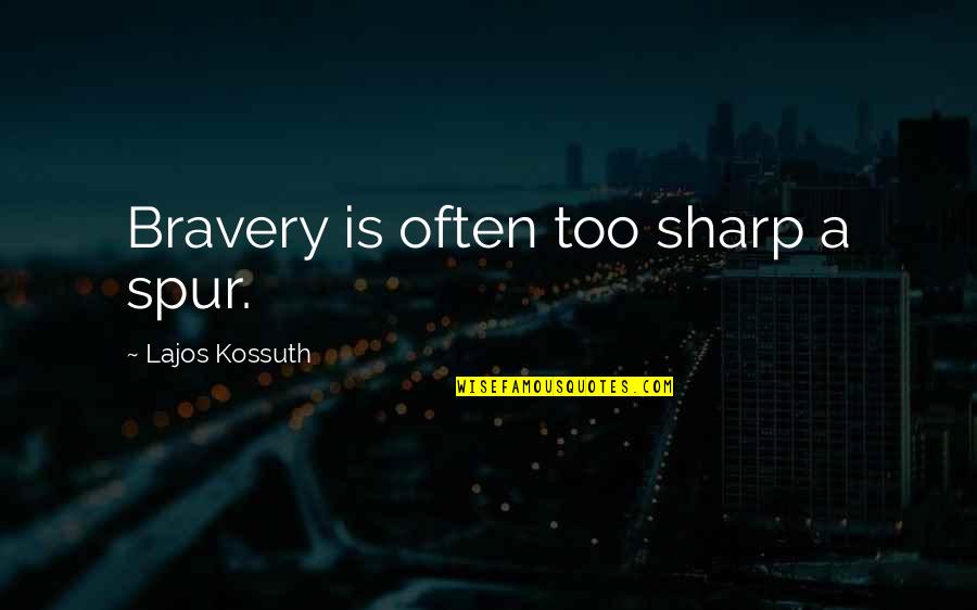 Lajos Kossuth Quotes By Lajos Kossuth: Bravery is often too sharp a spur. Lajos Kossuth Quotes By Lajos Kossuth: Bravery is often too sharp a spur.