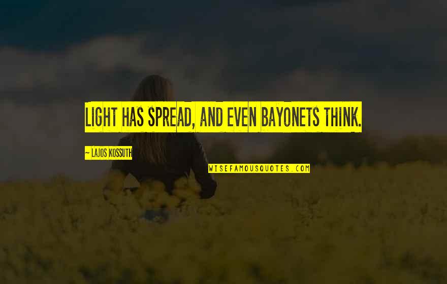 Lajos Kossuth Quotes By Lajos Kossuth: Light has spread, and even bayonets think. Lajos Kossuth Quotes By Lajos Kossuth: Light has spread, and even bayonets think.